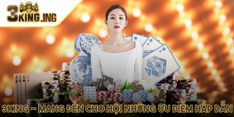 3King - Mang đến cho hội những ưu điểm hấp dẫn 